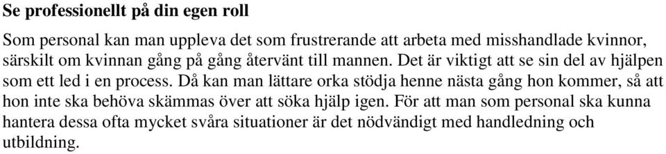 Då kan man lättare orka stödja henne nästa gång hon kommer, så att hon inte ska behöva skämmas över att söka hjälp igen.