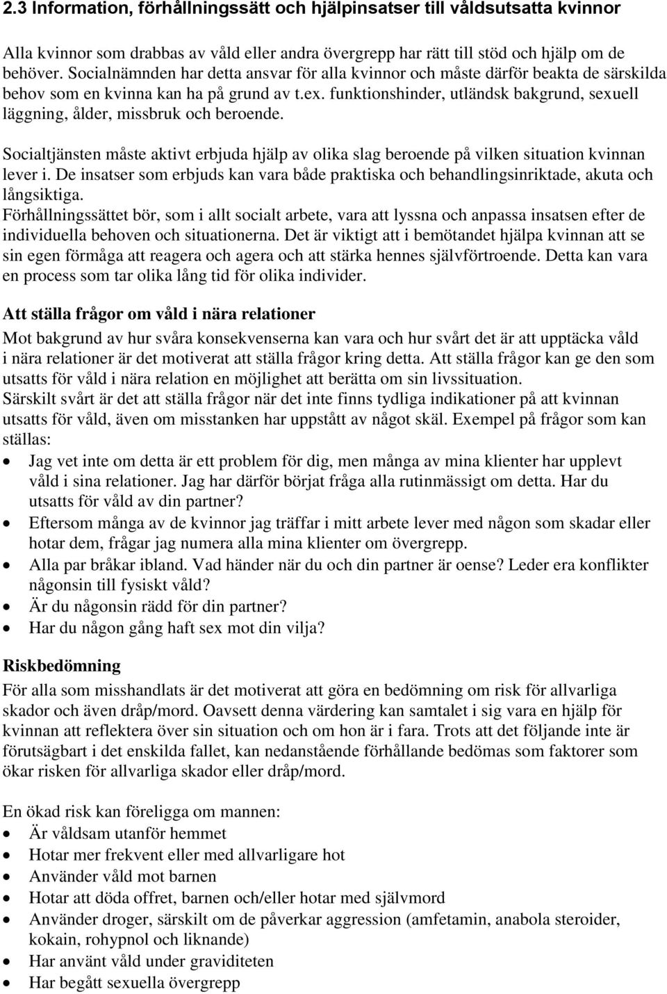 funktionshinder, utländsk bakgrund, sexuell läggning, ålder, missbruk och beroende. Socialtjänsten måste aktivt erbjuda hjälp av olika slag beroende på vilken situation kvinnan lever i.