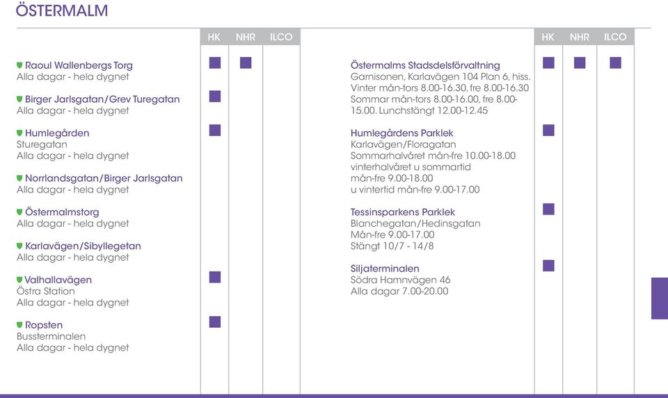 00-15.00. Lunchstängt 12.00-12.45 Humlegårdens Parklek Karlavägen/Floragatan Sommarhalvåret mån-fre 10.00-18.00 vinterhalvåret u sommartid mån-fre 9.00-18.00 u vintertid mån-fre 9.