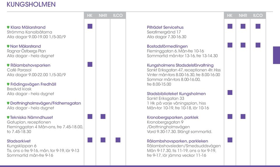 00, to 7.45-18.30 Stadsarkivet Kungsklippan 6 Tis, ons o fre 9-16, mån, tor 9-19, lör 9-13 Sommartid mån-fre 9-16 Pilträdet Servicehus Serafimergränd 17 Alla dagar 7.30-16.