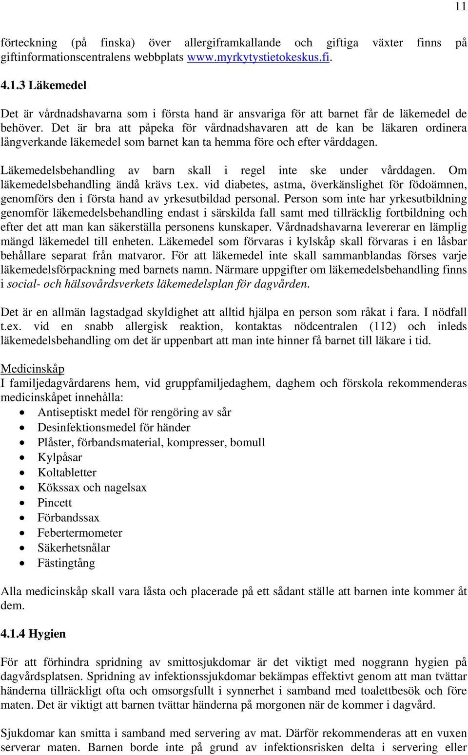 Läkemedelsbehandling av barn skall i regel inte ske under vårddagen. Om läkemedelsbehandling ändå krävs t.ex.