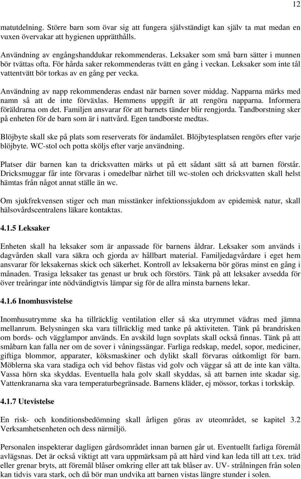 Användning av napp rekommenderas endast när barnen sover middag. Napparna märks med namn så att de inte förväxlas. Hemmens uppgift är att rengöra napparna. Informera föräldrarna om det.