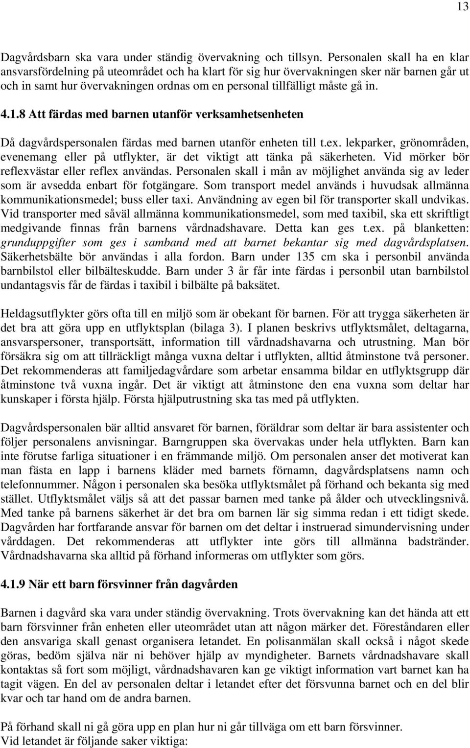 4.1.8 Att färdas med barnen utanför verksamhetsenheten Då dagvårdspersonalen färdas med barnen utanför enheten till t.ex.