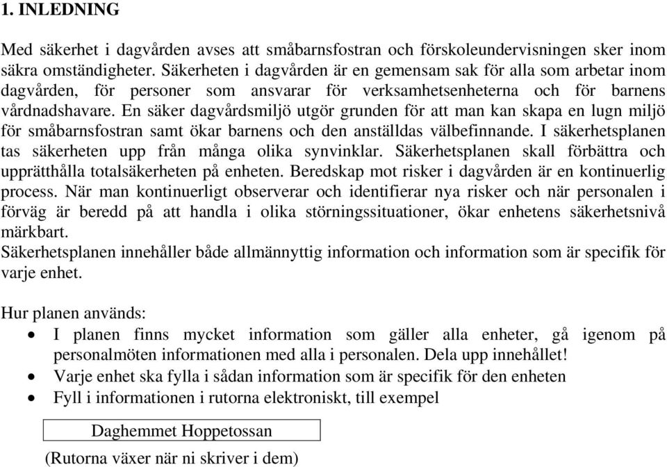 En säker dagvårdsmiljö utgör grunden för att man kan skapa en lugn miljö för småbarnsfostran samt ökar barnens och den anställdas välbefinnande.