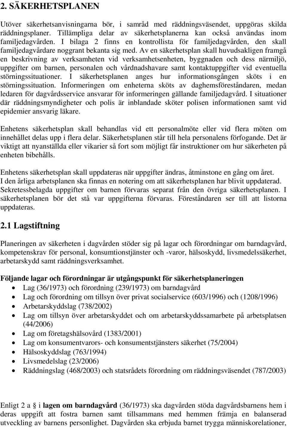 Av en säkerhetsplan skall huvudsakligen framgå en beskrivning av verksamheten vid verksamhetsenheten, byggnaden och dess närmiljö, uppgifter om barnen, personalen och vårdnadshavare samt