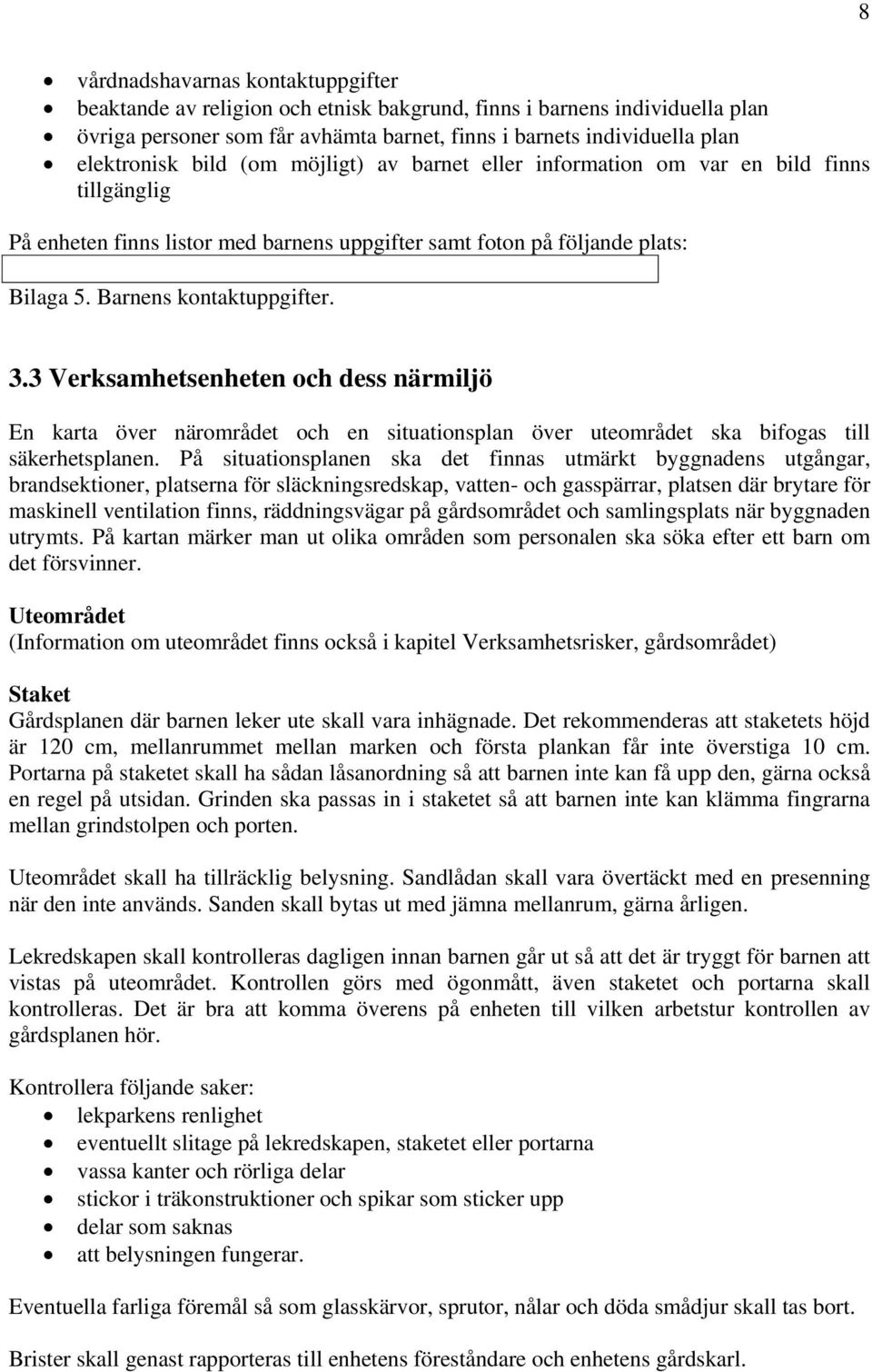 3 Verksamhetsenheten och dess närmiljö En karta över närområdet och en situationsplan över uteområdet ska bifogas till säkerhetsplanen.