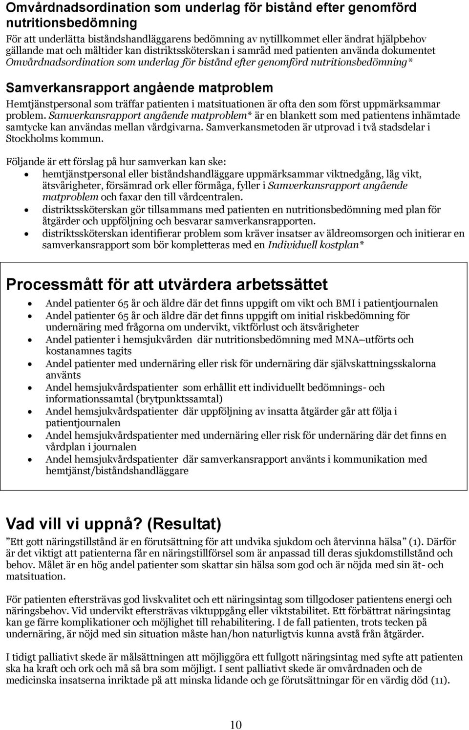 Hemtjänstpersonal som träffar patienten i matsituationen är ofta den som först uppmärksammar problem.