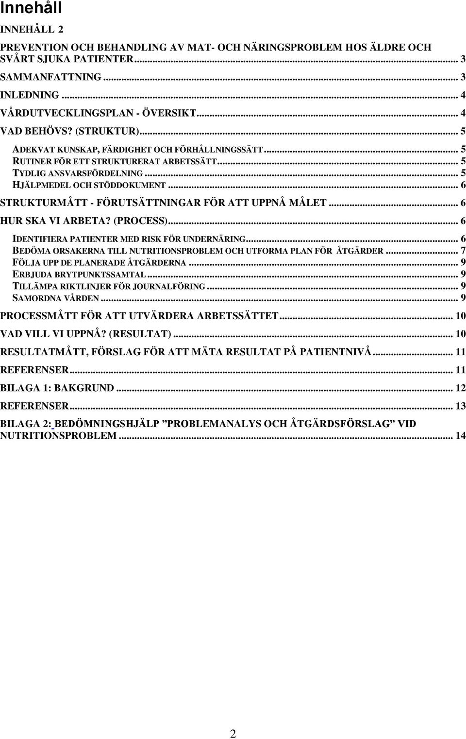 .. 6 STRUKTURMÅTT - FÖRUTSÄTTNINGAR FÖR ATT UPPNÅ MÅLET... 6 HUR SKA VI ARBETA? (PROCESS)... 6 IDENTIFIERA PATIENTER MED RISK FÖR UNDERNÄRING.