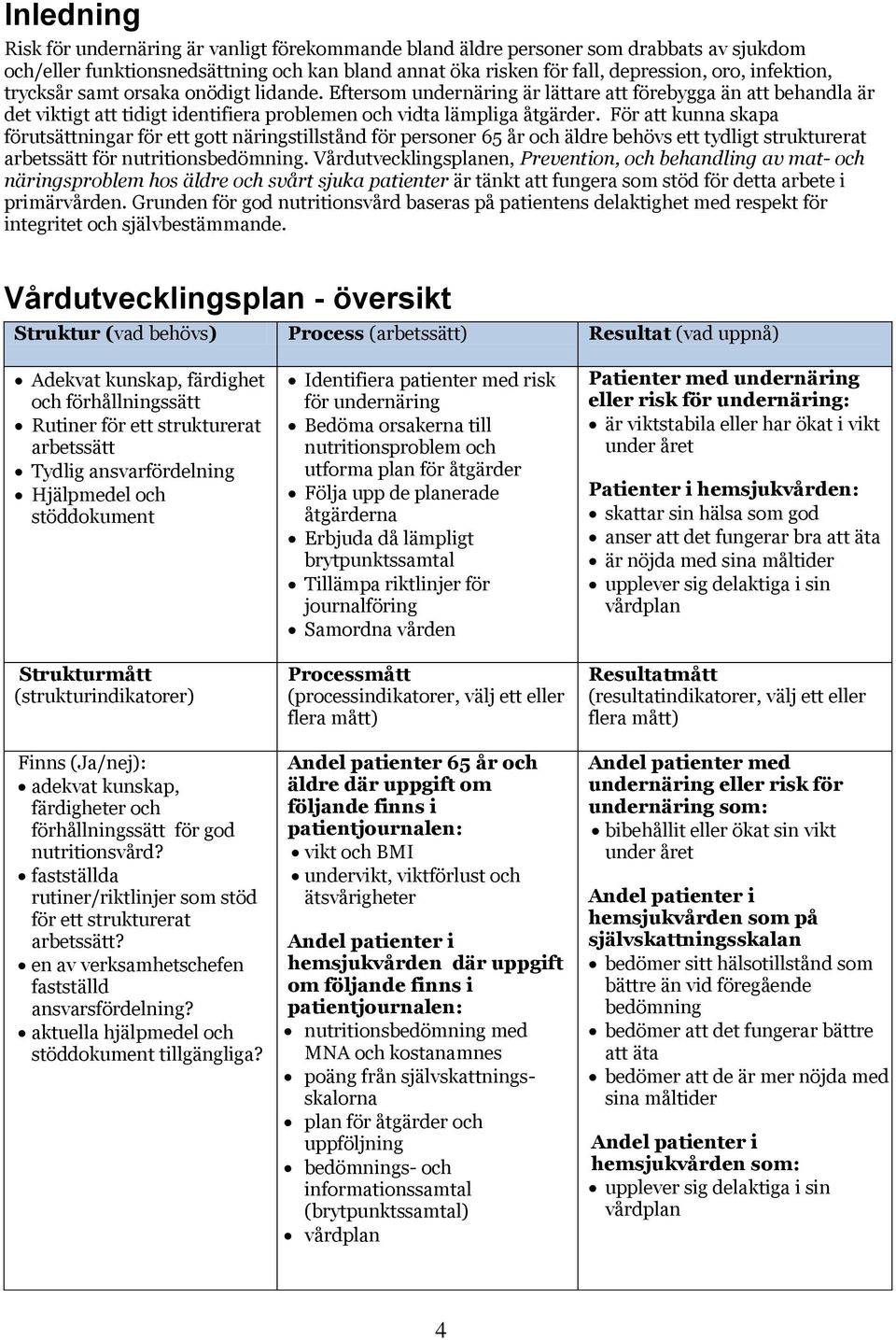 För att kunna skapa förutsättningar för ett gott näringstillstånd för personer 65 år och äldre behövs ett tydligt strukturerat arbetssätt för nutritionsbedömning.