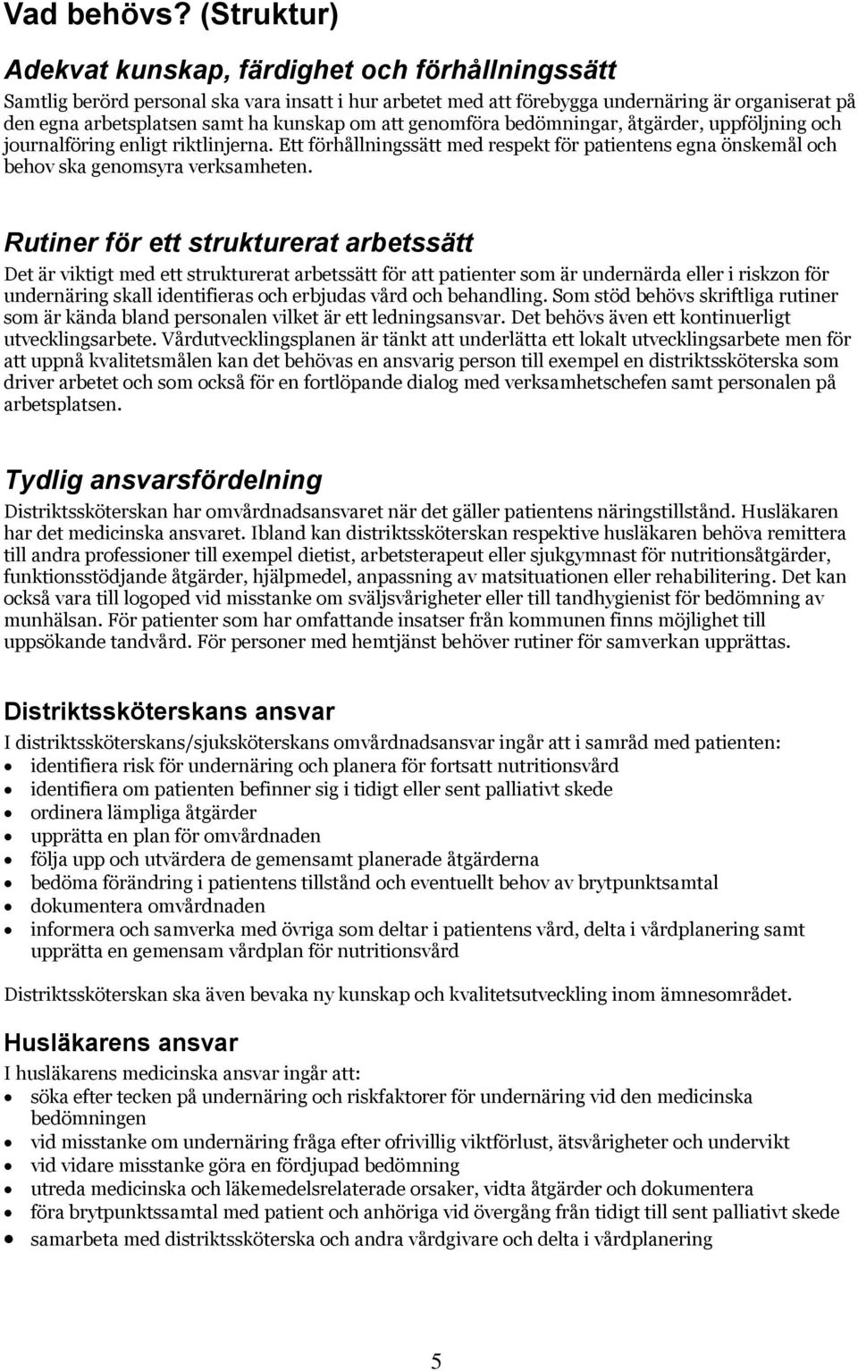 om att genomföra bedömningar, åtgärder, uppföljning och journalföring enligt riktlinjerna. Ett förhållningssätt med respekt för patientens egna önskemål och behov ska genomsyra verksamheten.