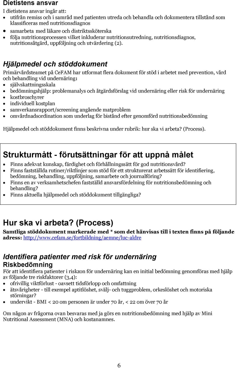 Hjälpmedel och stöddokument Primärvårdsteamet på CeFAM har utformat flera dokument för stöd i arbetet med prevention, vård och behandling vid undernäring: självskattningsskala bedömningshjälp: