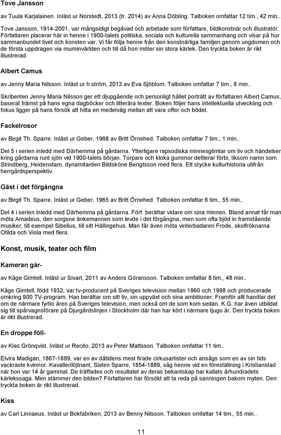 Författaren placerar här in henne i 1900-talets politiska, sociala och kulturella sammanhang och visar på hur sammanbundet livet och konsten var.