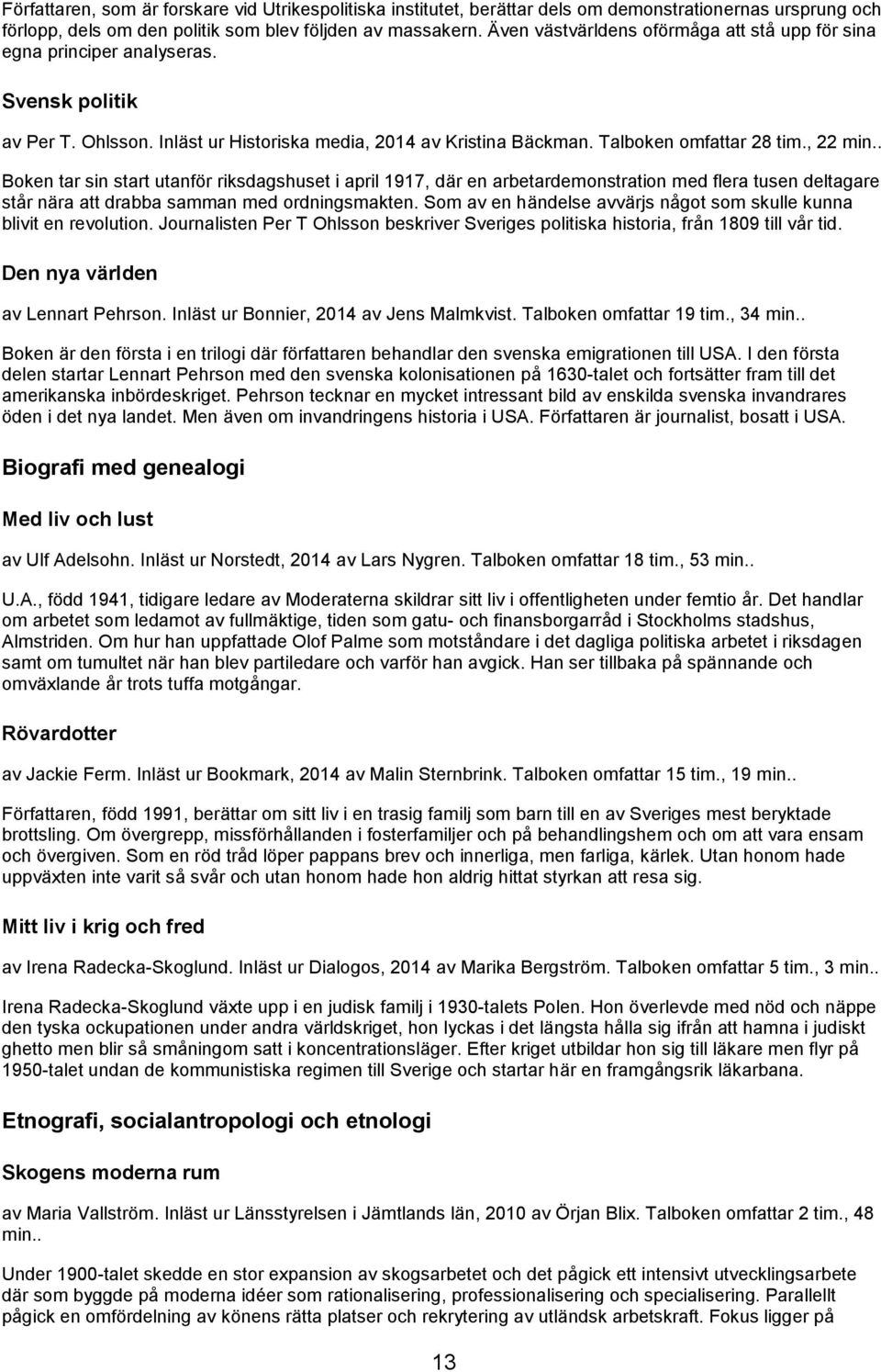 . Boken tar sin start utanför riksdagshuset i april 1917, där en arbetardemonstration med flera tusen deltagare står nära att drabba samman med ordningsmakten.