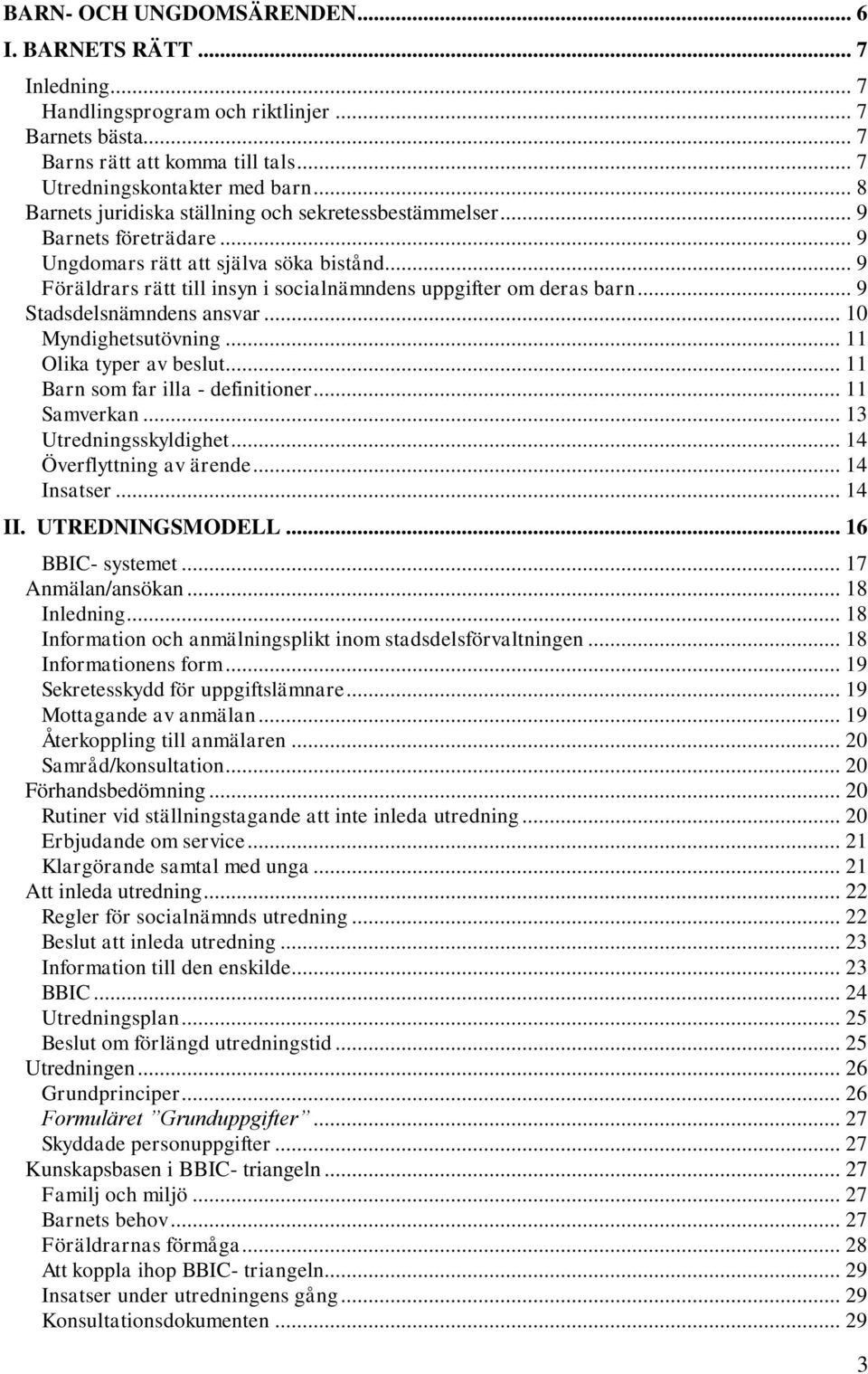 .. 9 Stadsdelsnämndens ansvar... 10 Myndighetsutövning... 11 Olika typer av beslut... 11 Barn som far illa - definitioner... 11 Samverkan... 13 Utredningsskyldighet... 14 Överflyttning av ärende.