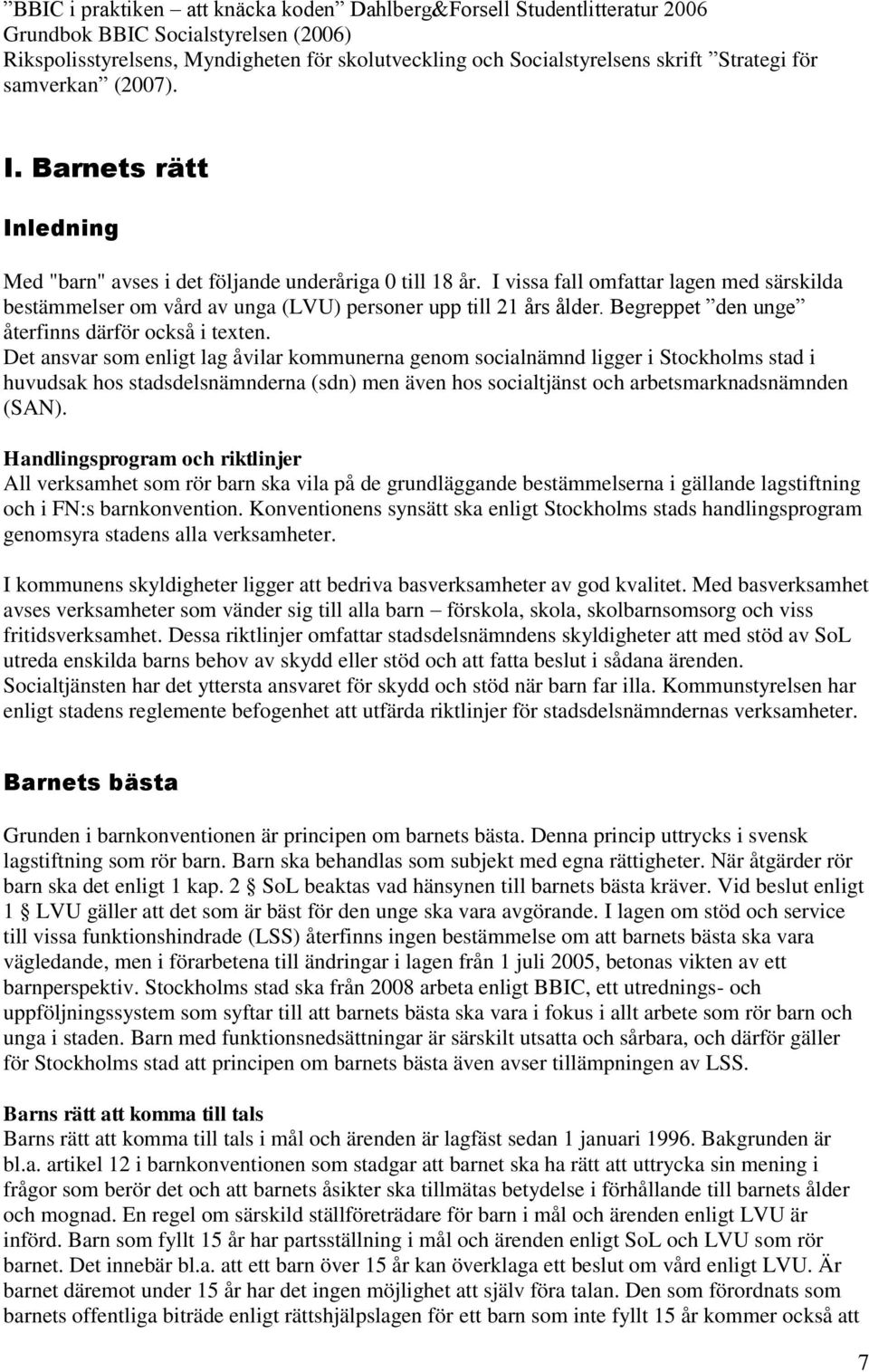 I vissa fall omfattar lagen med särskilda bestämmelser om vård av unga (LVU) personer upp till 21 års ålder. Begreppet den unge återfinns därför också i texten.