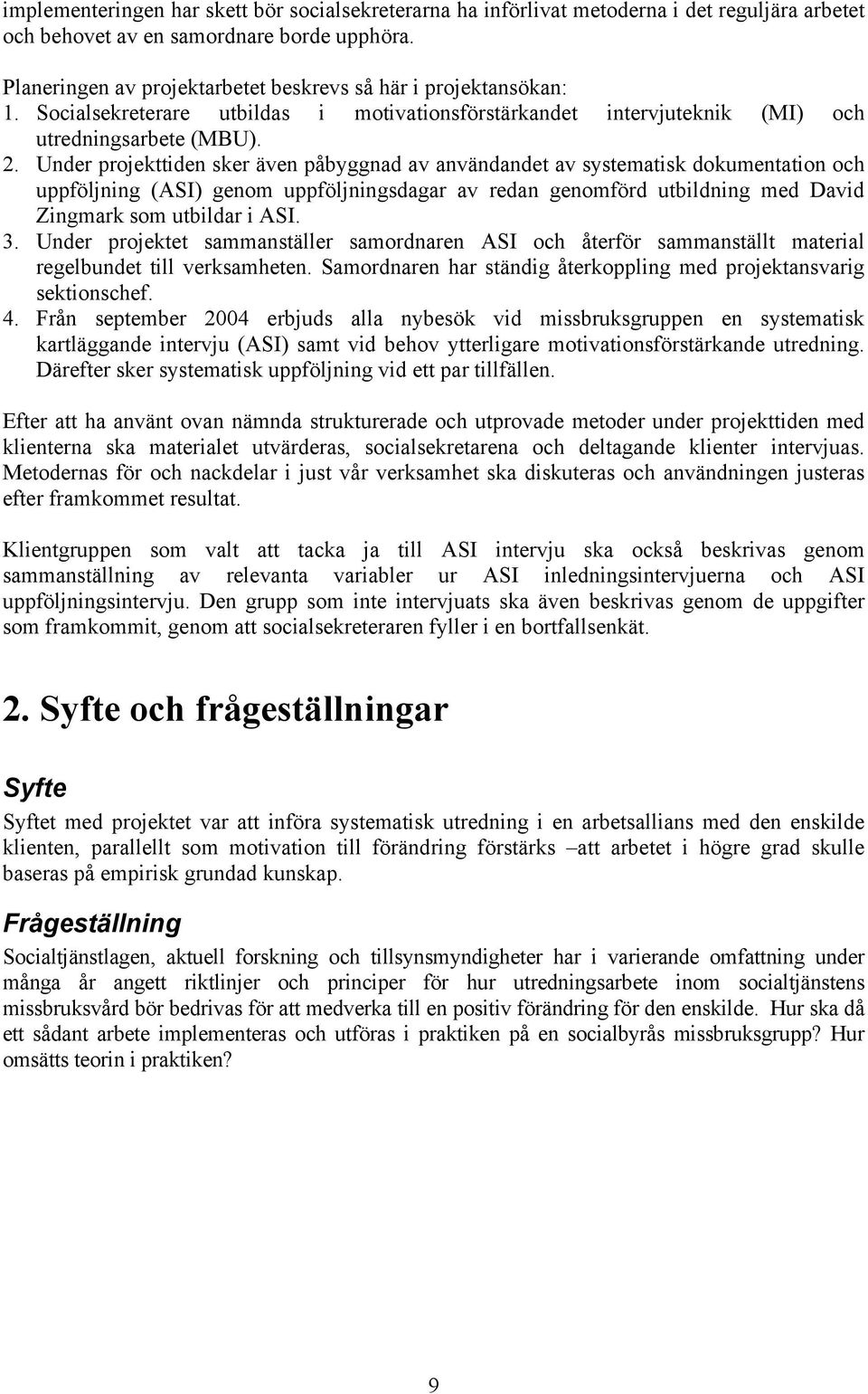 Under projekttiden sker även påbyggnad av användandet av systematisk dokumentation och uppföljning (ASI) genom uppföljningsdagar av redan genomförd utbildning med David Zingmark som utbildar i ASI. 3.