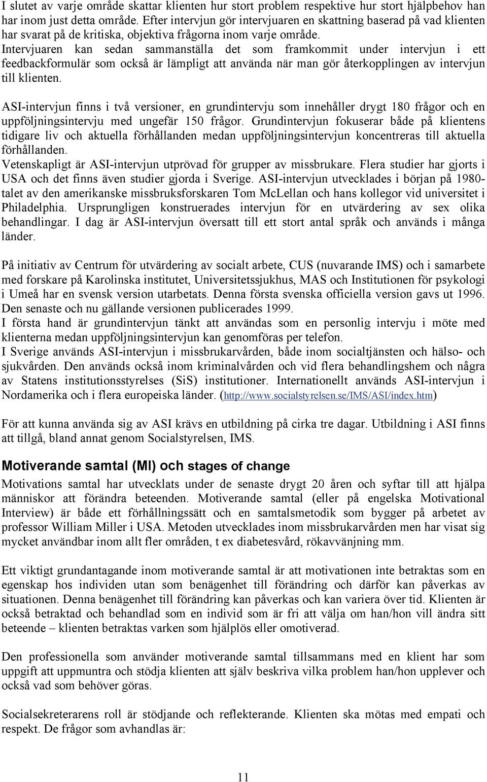 Intervjuaren kan sedan sammanställa det som framkommit under intervjun i ett feedbackformulär som också är lämpligt att använda när man gör återkopplingen av intervjun till klienten.