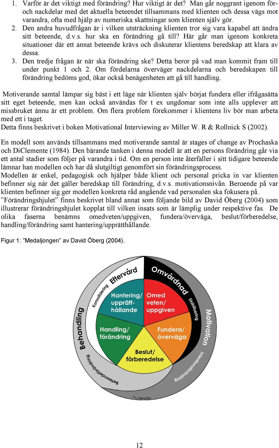 Den andra huvudfrågan är i vilken utsträckning klienten tror sig vara kapabel att ändra sitt beteende, d.v.s. hur ska en förändring gå till?