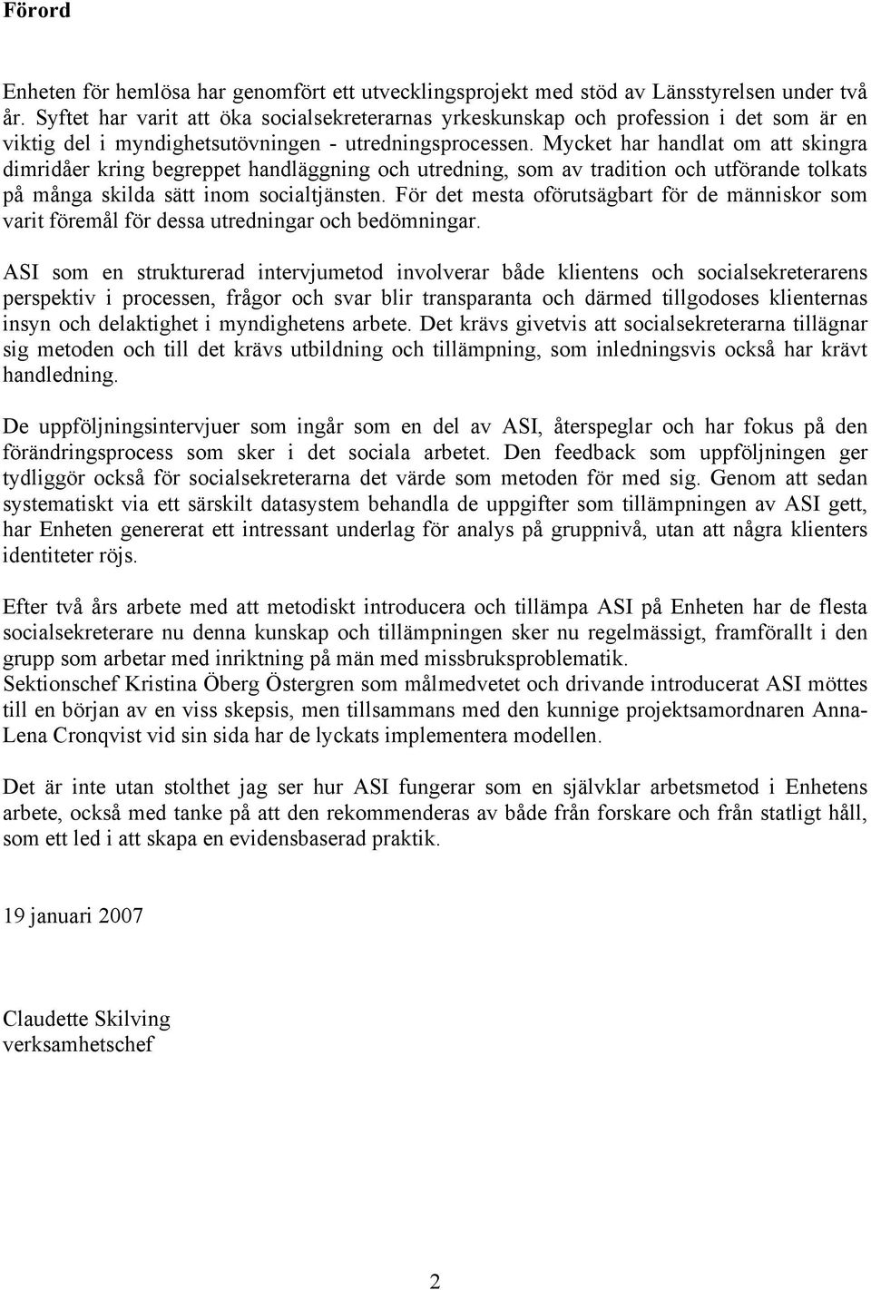 Mycket har handlat om att skingra dimridåer kring begreppet handläggning och utredning, som av tradition och utförande tolkats på många skilda sätt inom socialtjänsten.