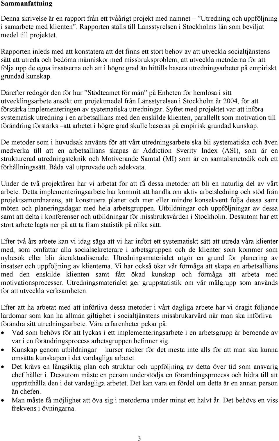 Rapporten inleds med att konstatera att det finns ett stort behov av att utveckla socialtjänstens sätt att utreda och bedöma människor med missbruksproblem, att utveckla metoderna för att följa upp