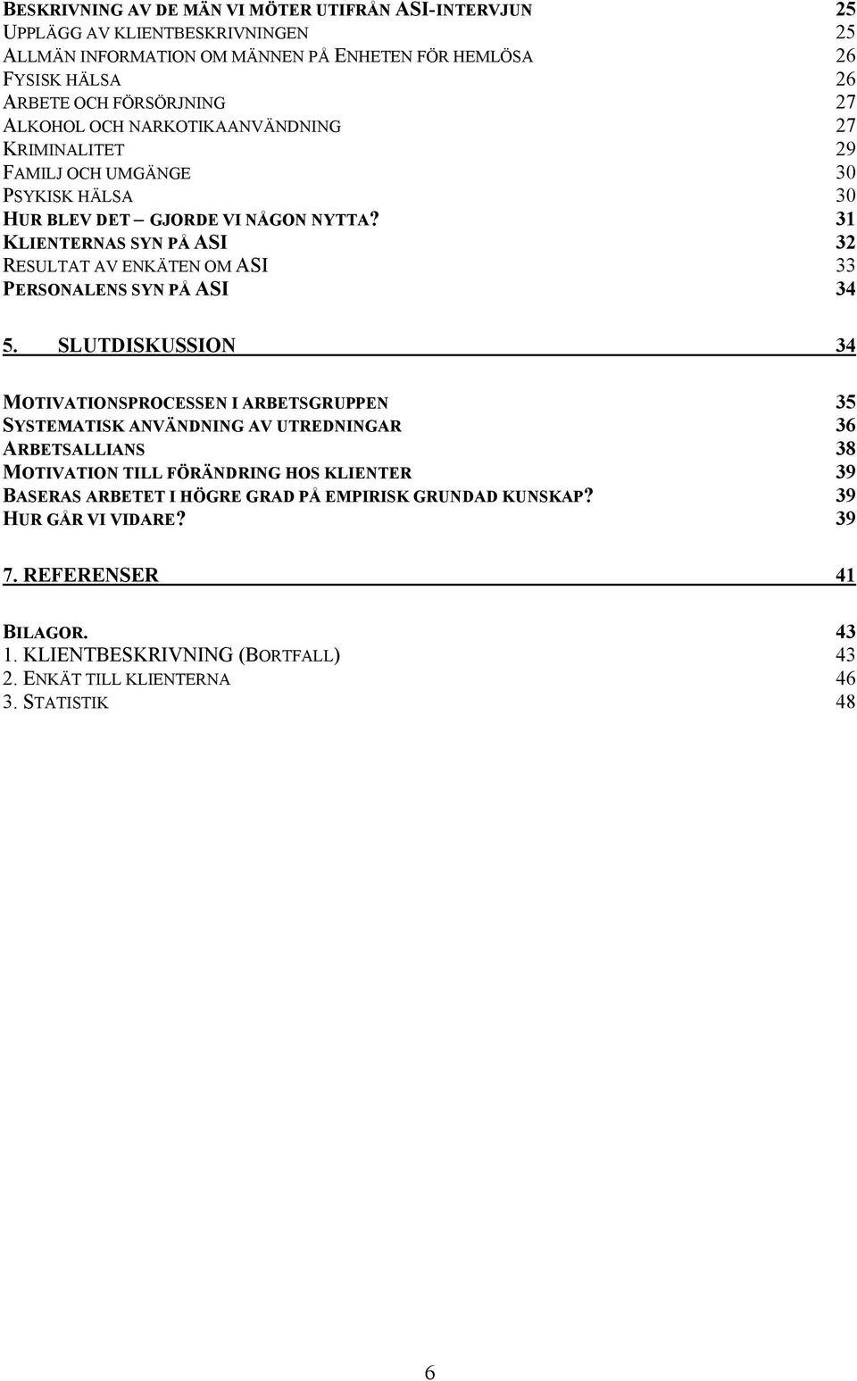 31 KLIENTERNAS SYN PÅ ASI 32 RESULTAT AV ENKÄTEN OM ASI 33 PERSONALENS SYN PÅ ASI 34 5.