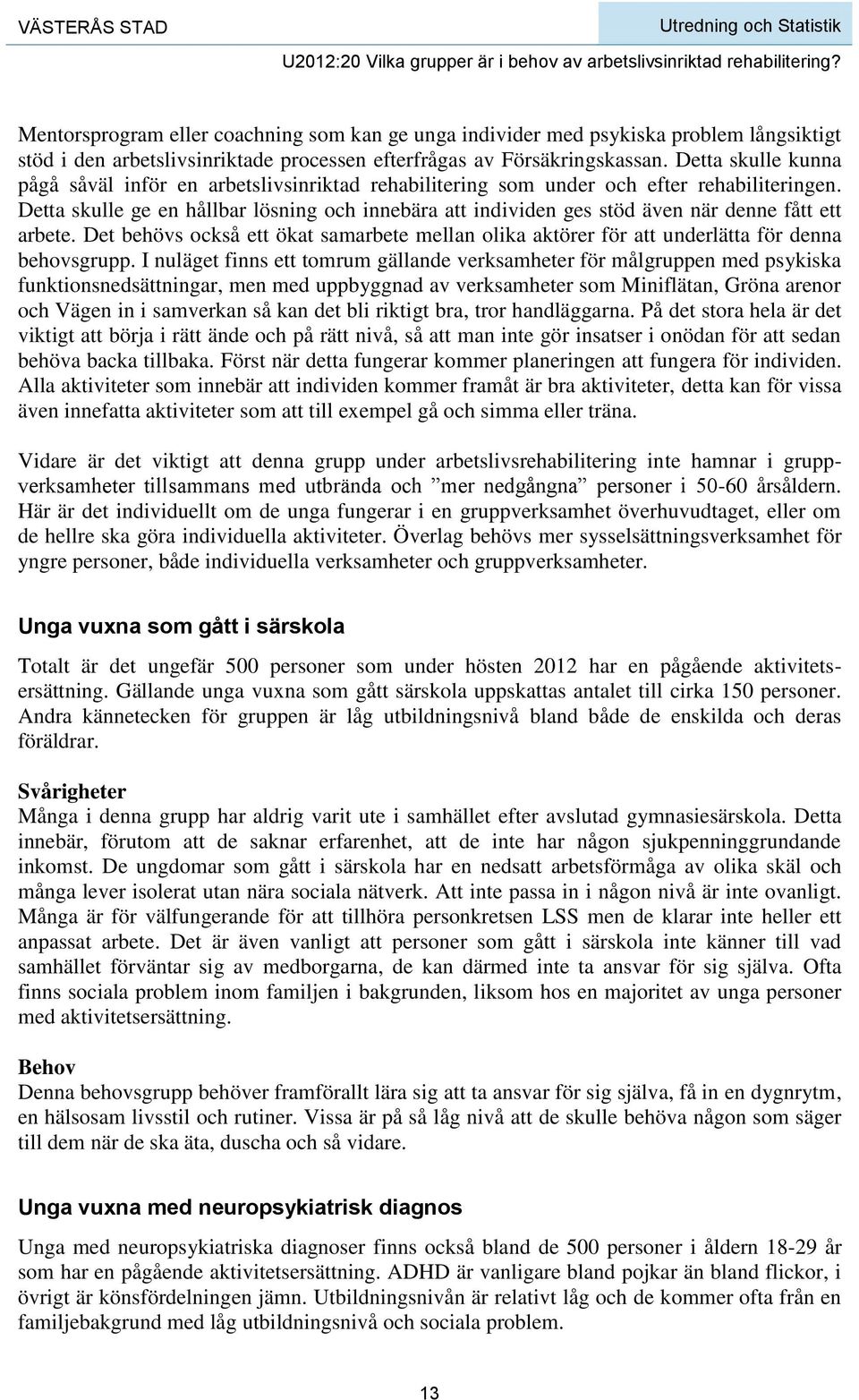 Detta skulle ge en hållbar lösning och innebära att individen ges stöd även när denne fått ett arbete.