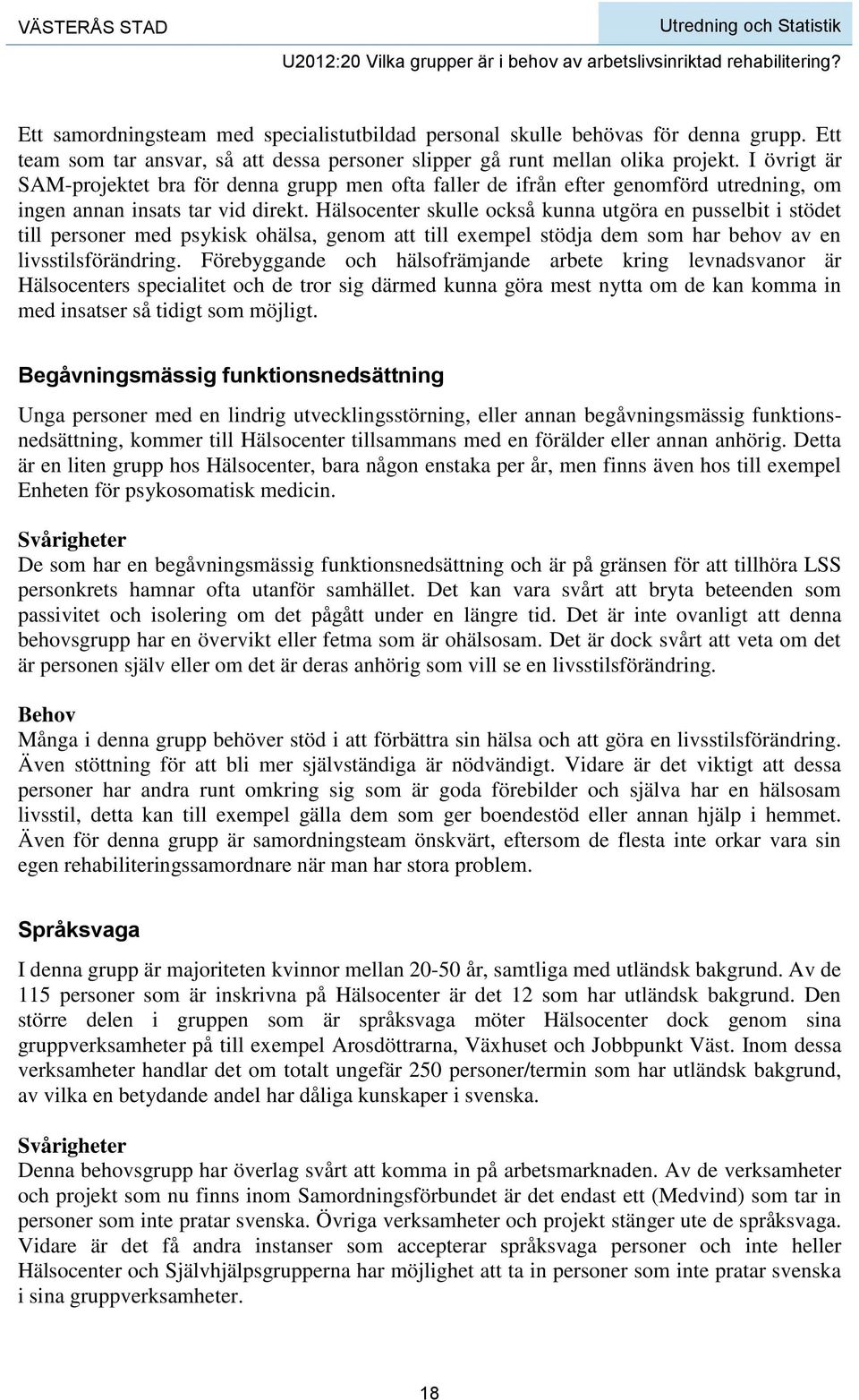 Hälsocenter skulle också kunna utgöra en pusselbit i stödet till personer med psykisk ohälsa, genom att till exempel stödja dem som har behov av en livsstilsförändring.