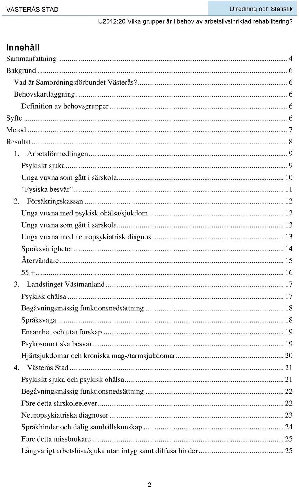 .. 13 Unga vuxna med neuropsykiatrisk diagnos... 13 Språksvårigheter... 14 Återvändare... 15 55 +... 16 3. Landstinget Västmanland... 17 Psykisk ohälsa... 17 Begåvningsmässig funktionsnedsättning.