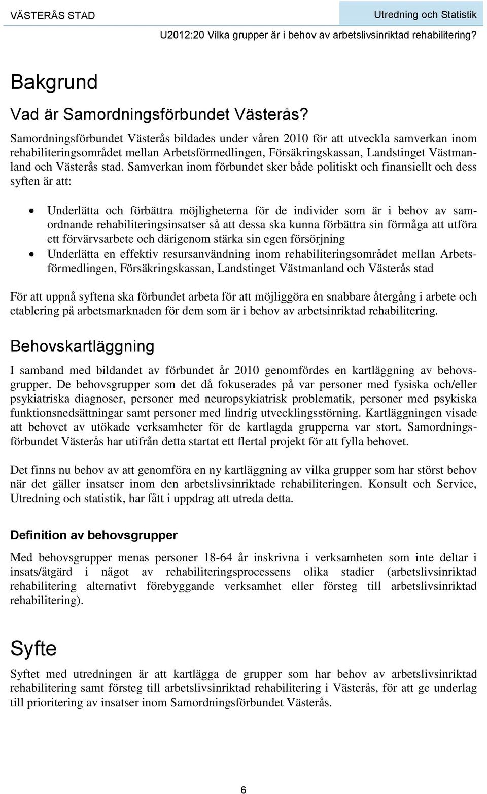 Samverkan inom förbundet sker både politiskt och finansiellt och dess syften är att: Underlätta och förbättra möjligheterna för de individer som är i behov av samordnande rehabiliteringsinsatser så