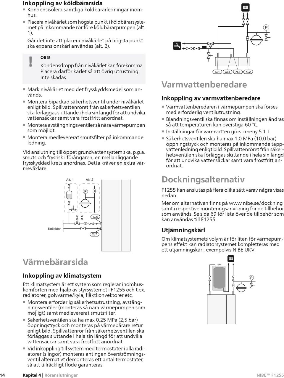 Märk nivåkärlet med det frysskyddsmedel som används. Mtera bipackad säkerhetsventil under nivåkärlet enligt bild.