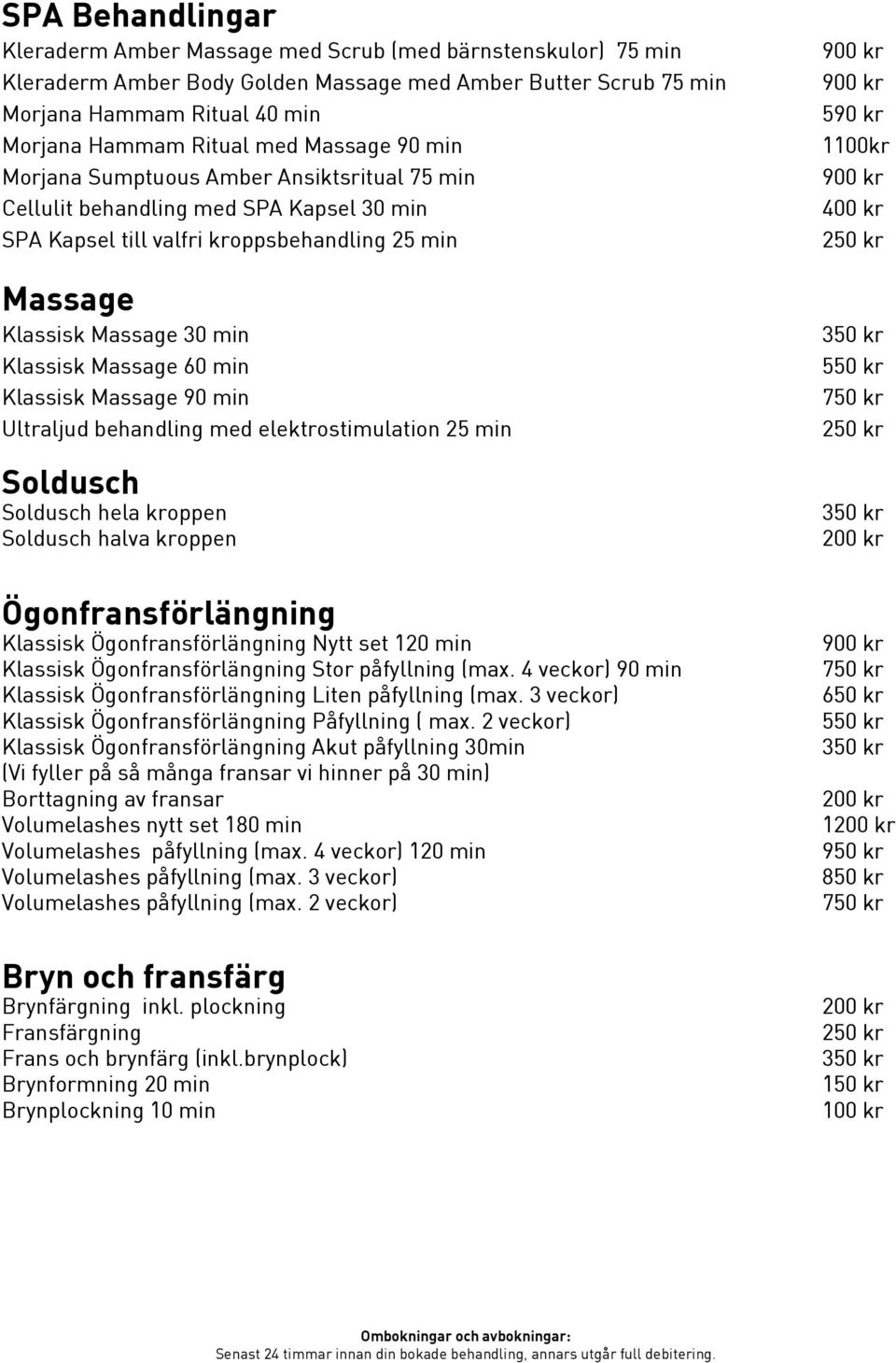 60 min Klassisk Massage 90 min Ultraljud behandling med elektrostimulation 25 min Soldusch Soldusch hela kroppen Soldusch halva kroppen 590 kr 1100kr 400 kr 550 kr Ögonfransförlängning Klassisk