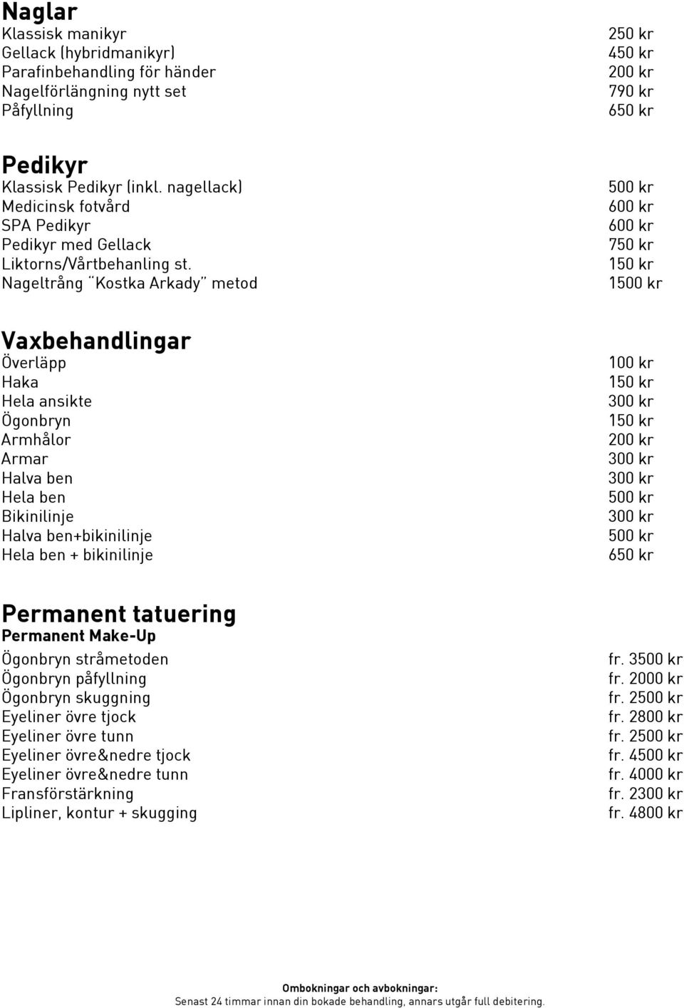 Nageltrång Kostka Arkady metod Vaxbehandlingar Överläpp Haka Hela ansikte Ögonbryn Armhålor Armar Halva ben Hela ben Bikinilinje Halva ben+bikinilinje Hela ben + bikinilinje Permanent