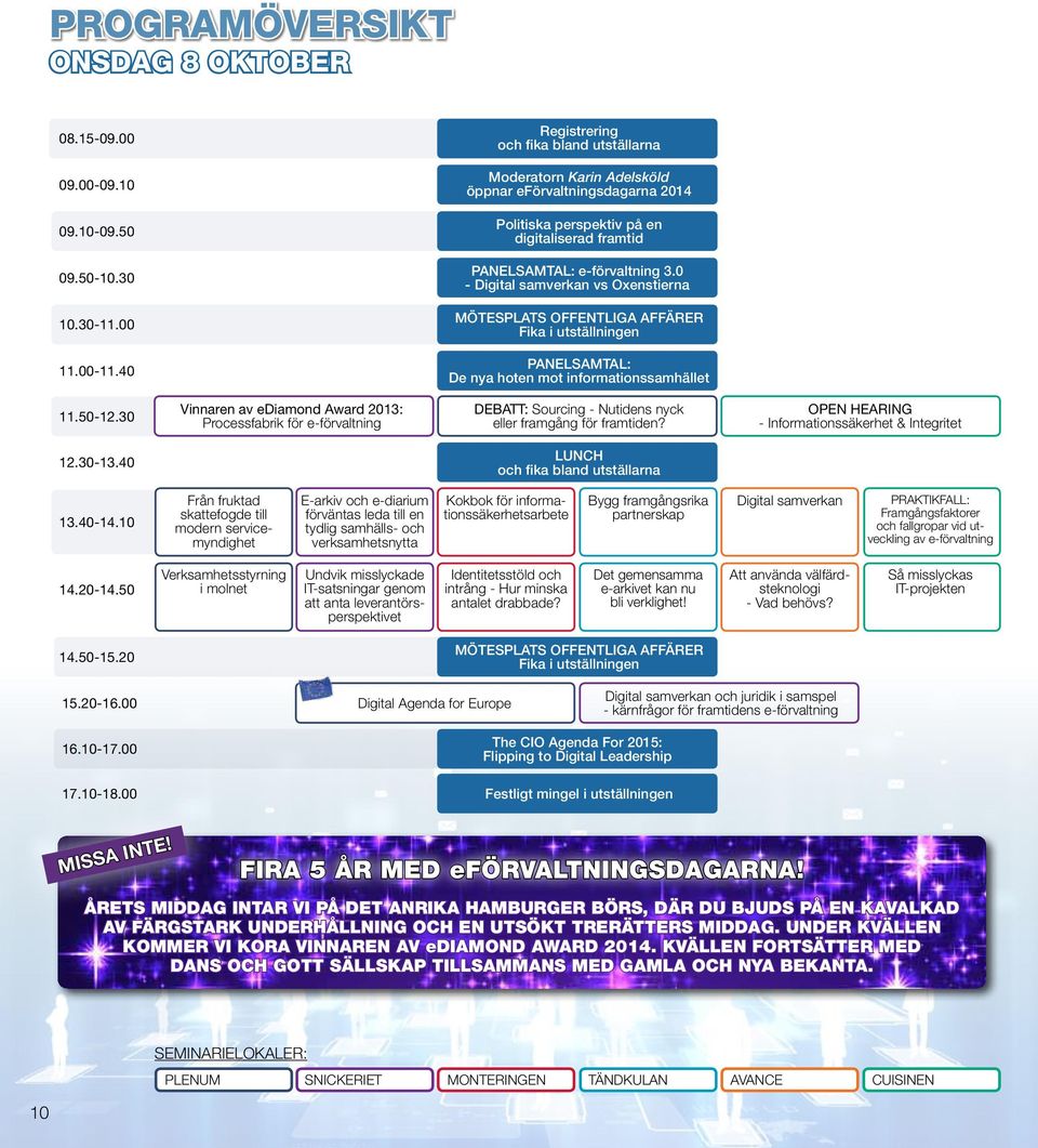 00-11.40 PANELSAMTAL: De nya hoten mot informationssamhället 11.50-12.30 Vinnaren av ediamond Award 2013: Processfabrik för e-förvaltning DEBATT: Sourcing - Nutidens nyck eller framgång för framtiden?