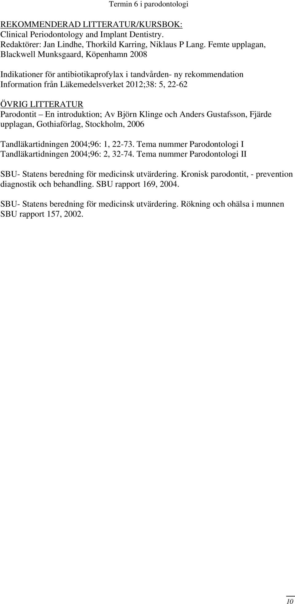 Parodontit En introduktion; Av Björn Klinge och Anders Gustafsson, Fjärde upplagan, Gothiaförlag, Stockholm, 2006 Tandläkartidningen 2004;96: 1, 22-73.