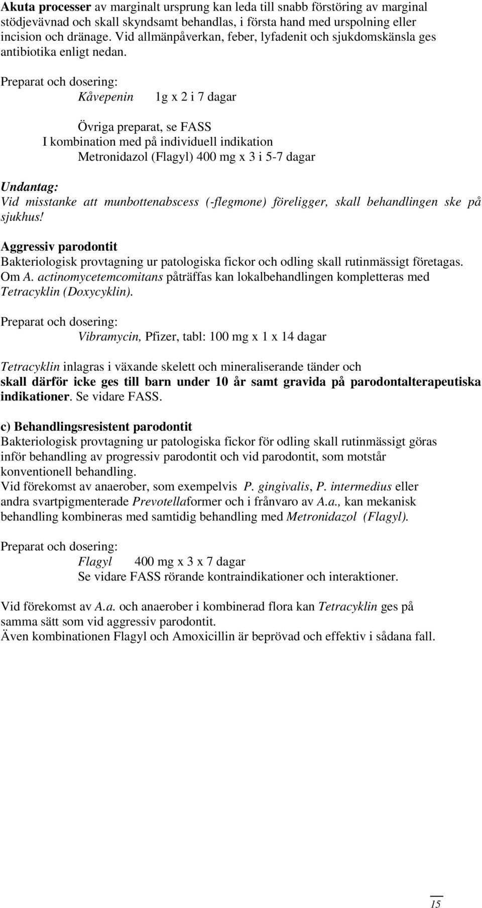 Preparat och dosering: Kåvepenin 1g x 2 i 7 dagar Övriga preparat, se FASS I kombination med på individuell indikation Metronidazol (Flagyl) 400 mg x 3 i 5-7 dagar Undantag: Vid misstanke att