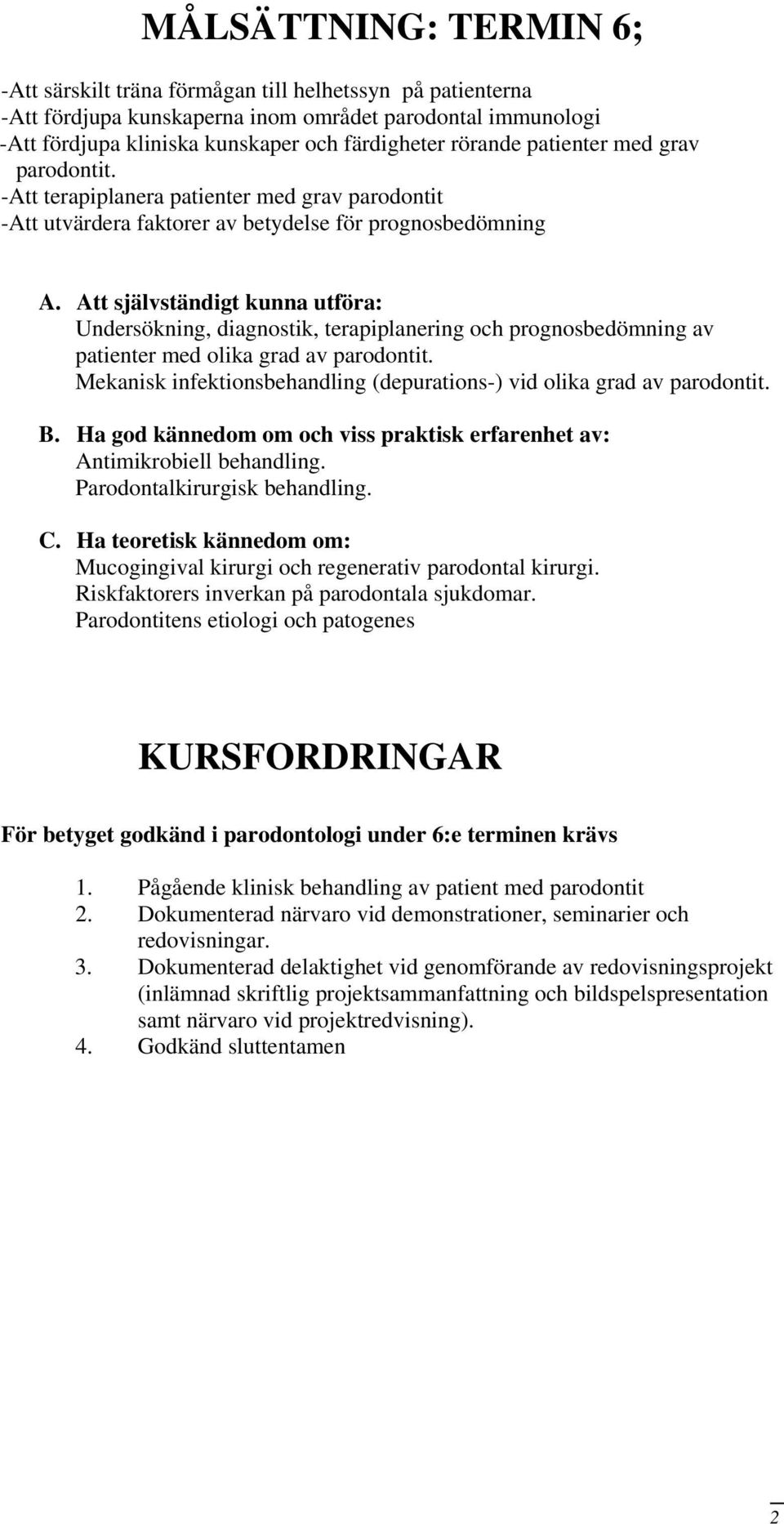 Att självständigt kunna utföra: Undersökning, diagnostik, terapiplanering och prognosbedömning av patienter med olika grad av parodontit.