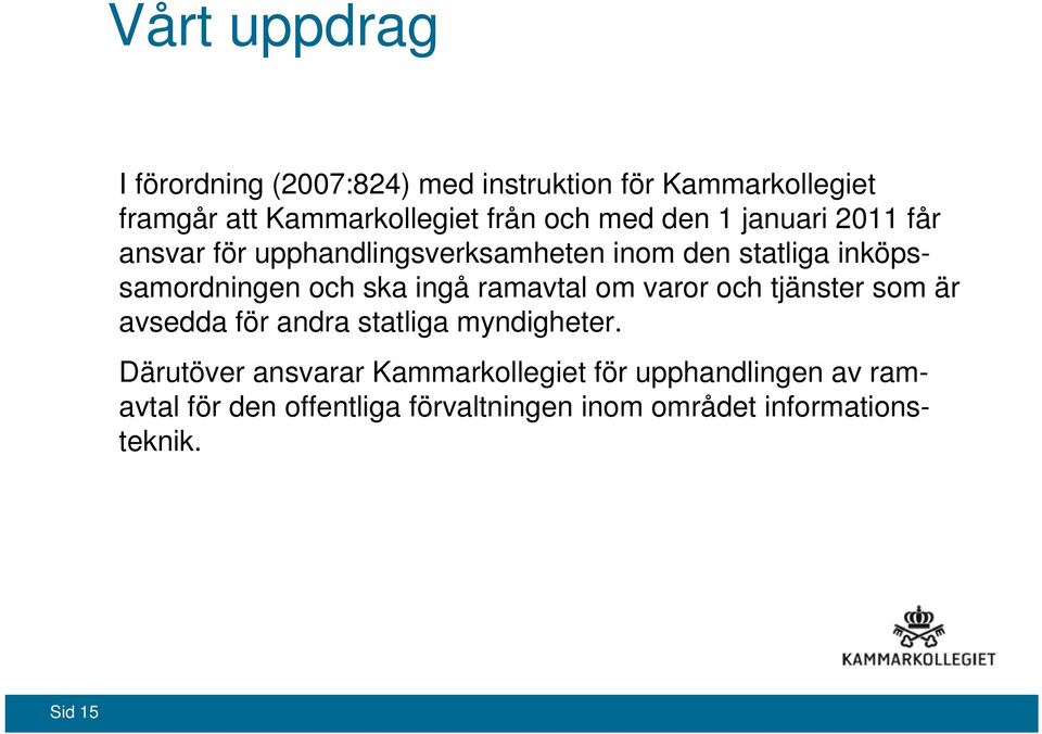 ingå ramavtal om varor och tjänster som är avsedda för andra statliga myndigheter.