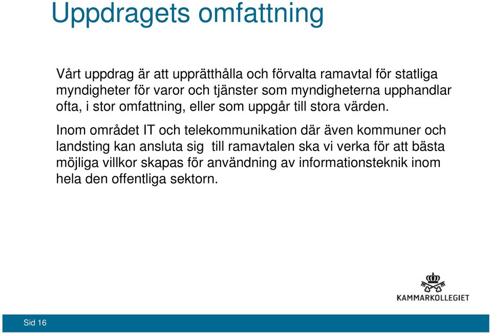 Inom området IT och telekommunikation där även kommuner och landsting kan ansluta sig till ramavtalen ska vi