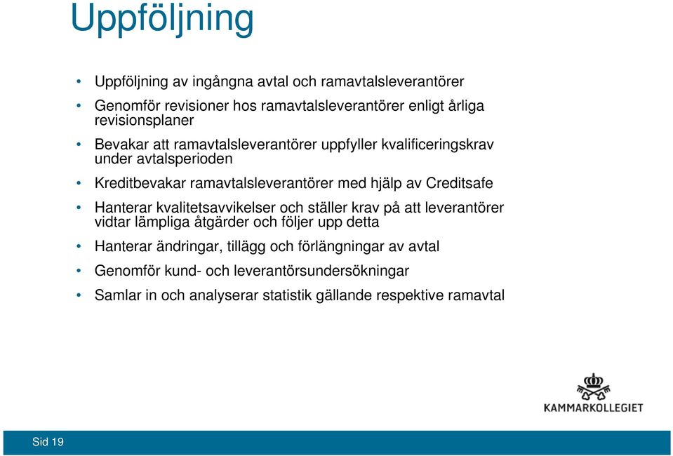 hjälp av Creditsafe Hanterar kvalitetsavvikelser och ställer krav på att leverantörer vidtar lämpliga åtgärder och följer upp detta Hanterar