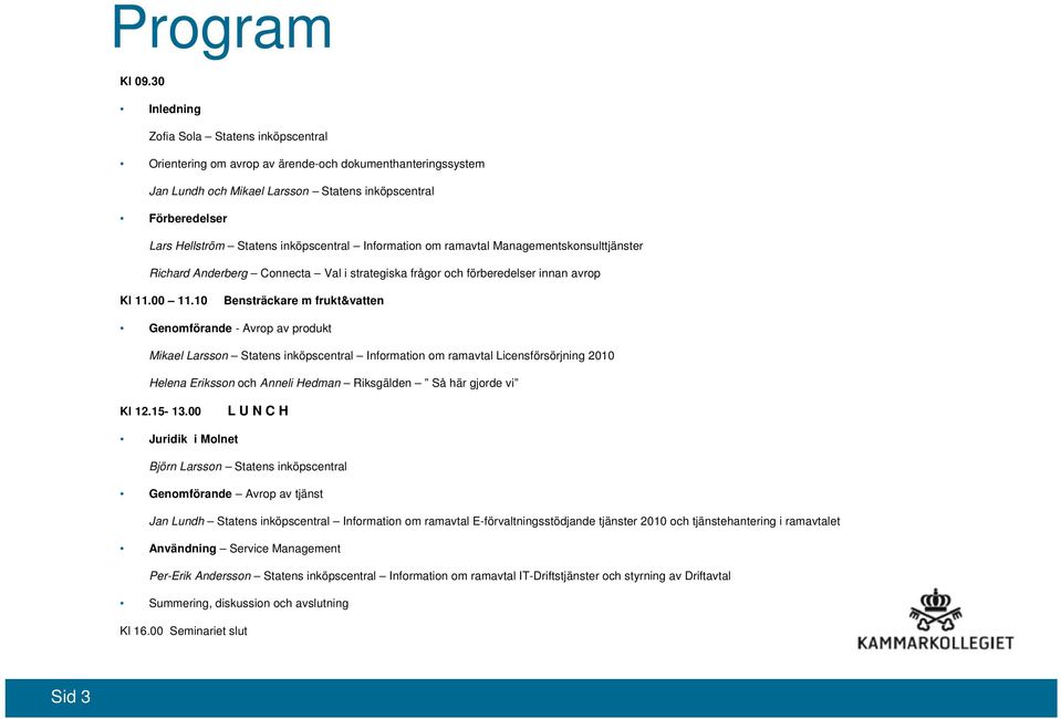 inköpscentral Information om ramavtal Managementskonsulttjänster Richard Anderberg Connecta Val i strategiska frågor och förberedelser innan avrop Kl 11.00 11.