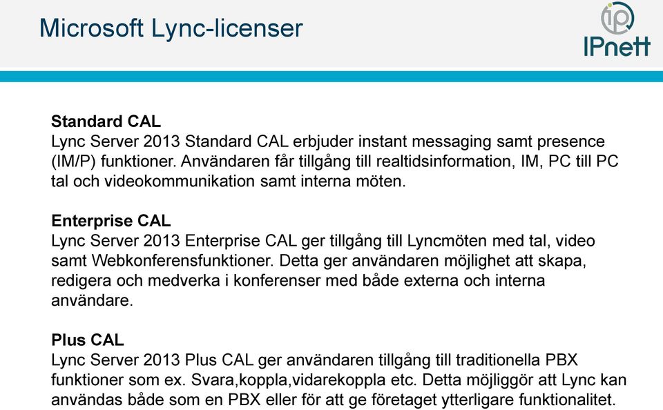 Enterprise CAL Lync Server 2013 Enterprise CAL ger tillgång till Lyncmöten med tal, video samt Webkonferensfunktioner.