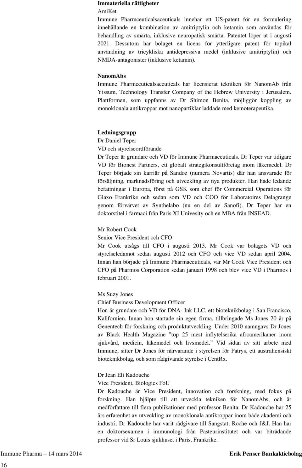 Dessutom har bolaget en licens för ytterligare patent för topikal användning av tricykliska antidepressiva medel (inklusive amitriptylin) och NMDA-antagonister (inklusive ketamin).