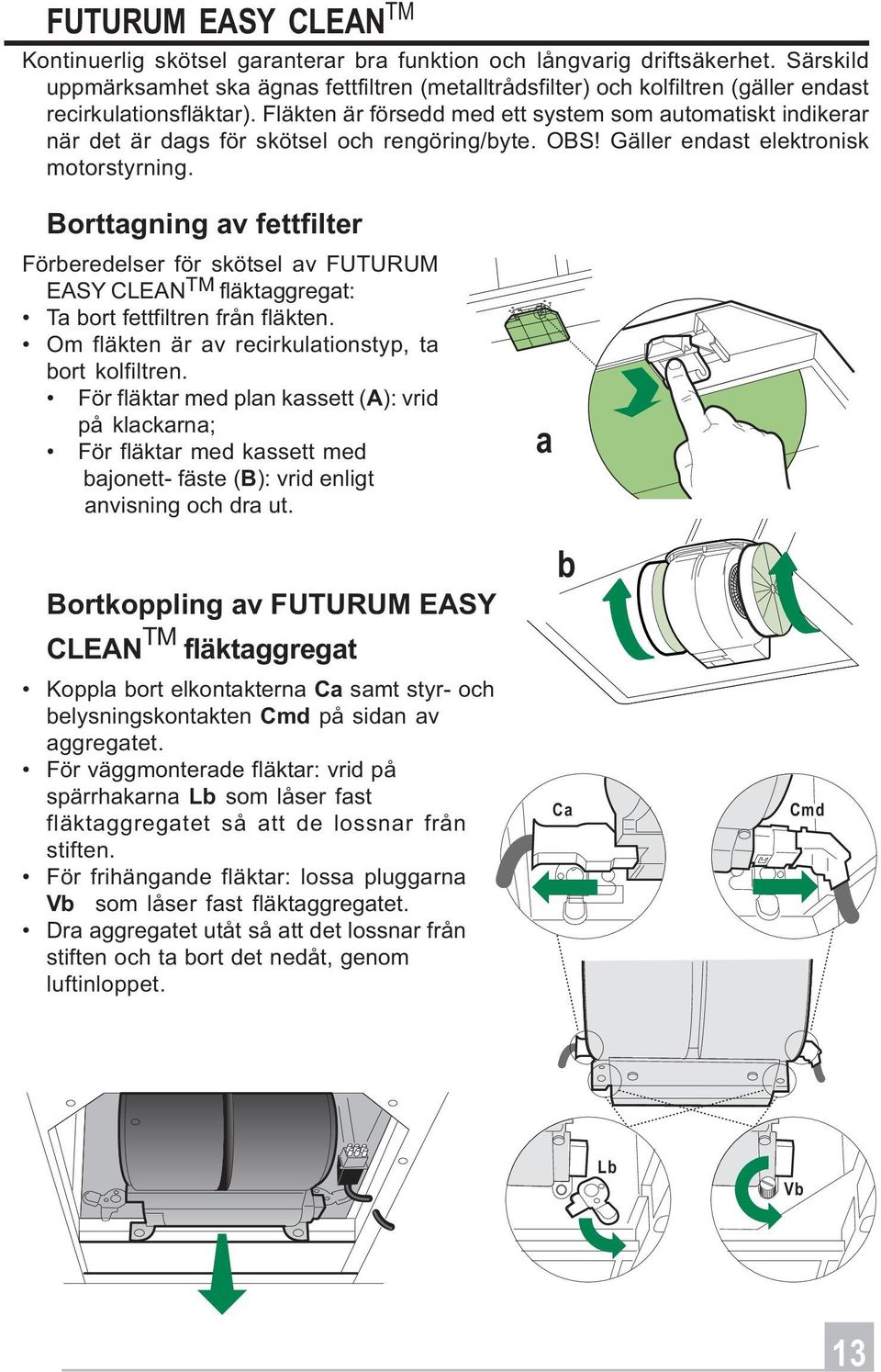 Fläkten är försedd med ett system som automatiskt indikerar när det är dags för skötsel och rengöring/byte. OBS! Gäller endast elektronisk motorstyrning.