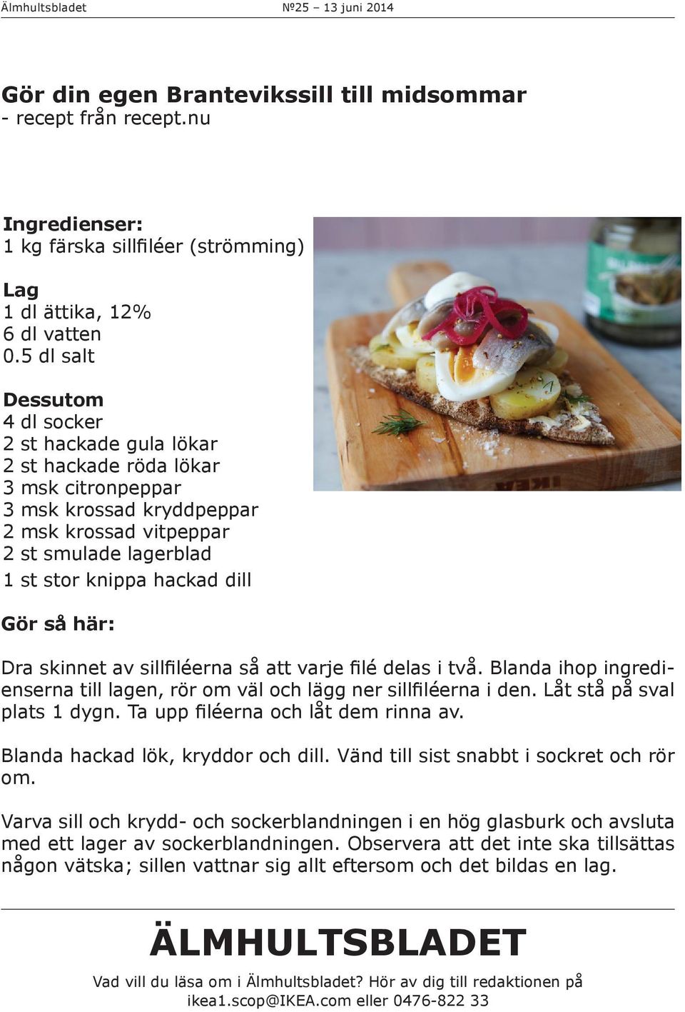 Gör så här: Dra skinnet av sillfiléerna så att varje filé delas i två. Blanda ihop ingredienserna till lagen, rör om väl och lägg ner sillfiléerna i den. Låt stå på sval plats 1 dygn.