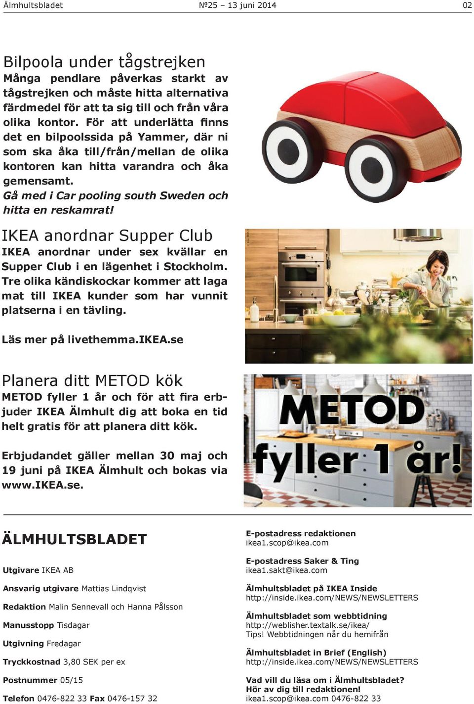 Gå med i Car pooling south Sweden och hitta en reskamrat! IKEA anordnar Supper Club IKEA anordnar under sex kvällar en Supper Club i en lägenhet i Stockholm.