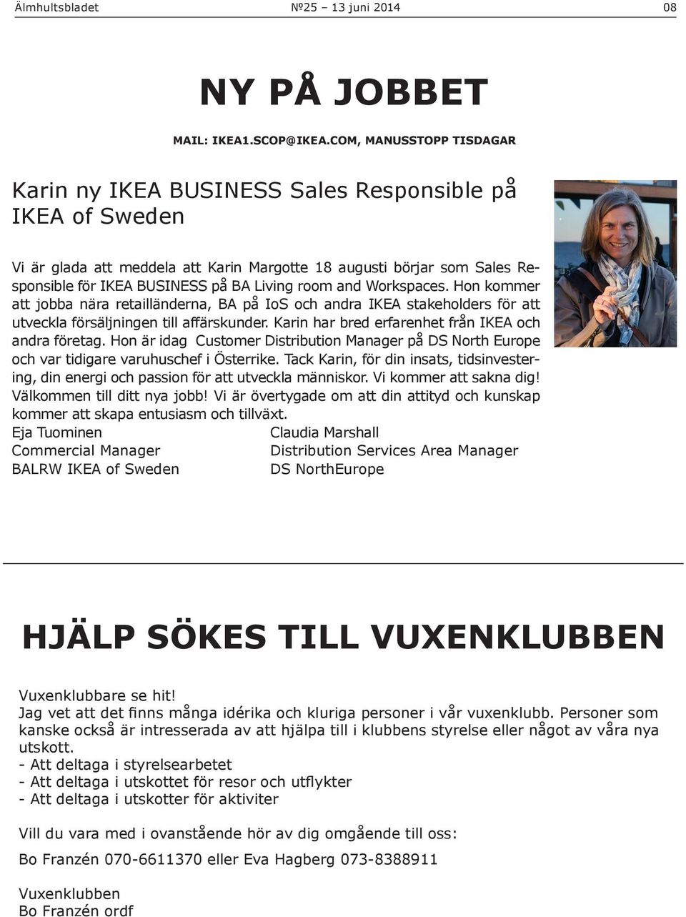 room and Workspaces. Hon kommer att jobba nära retailländerna, BA på IoS och andra IKEA stakeholders för att utveckla försäljningen till affärskunder.