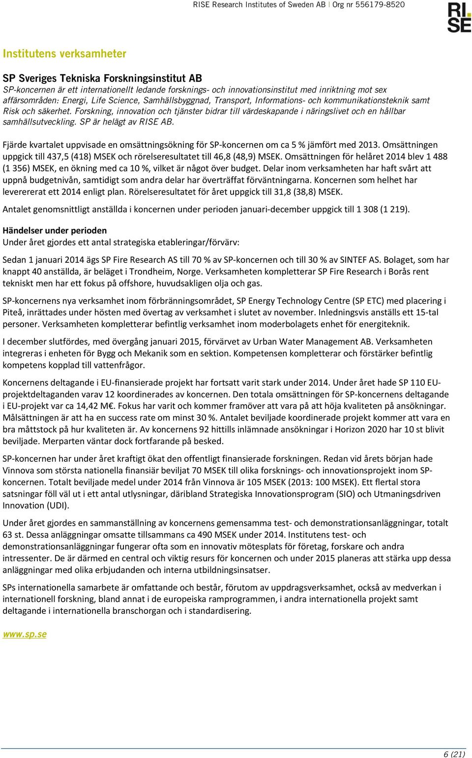 Forskning, innovation och tjänster bidrar till värdeskapande i näringslivet och en hållbar samhällsutveckling. SP är helägt av RISE AB.