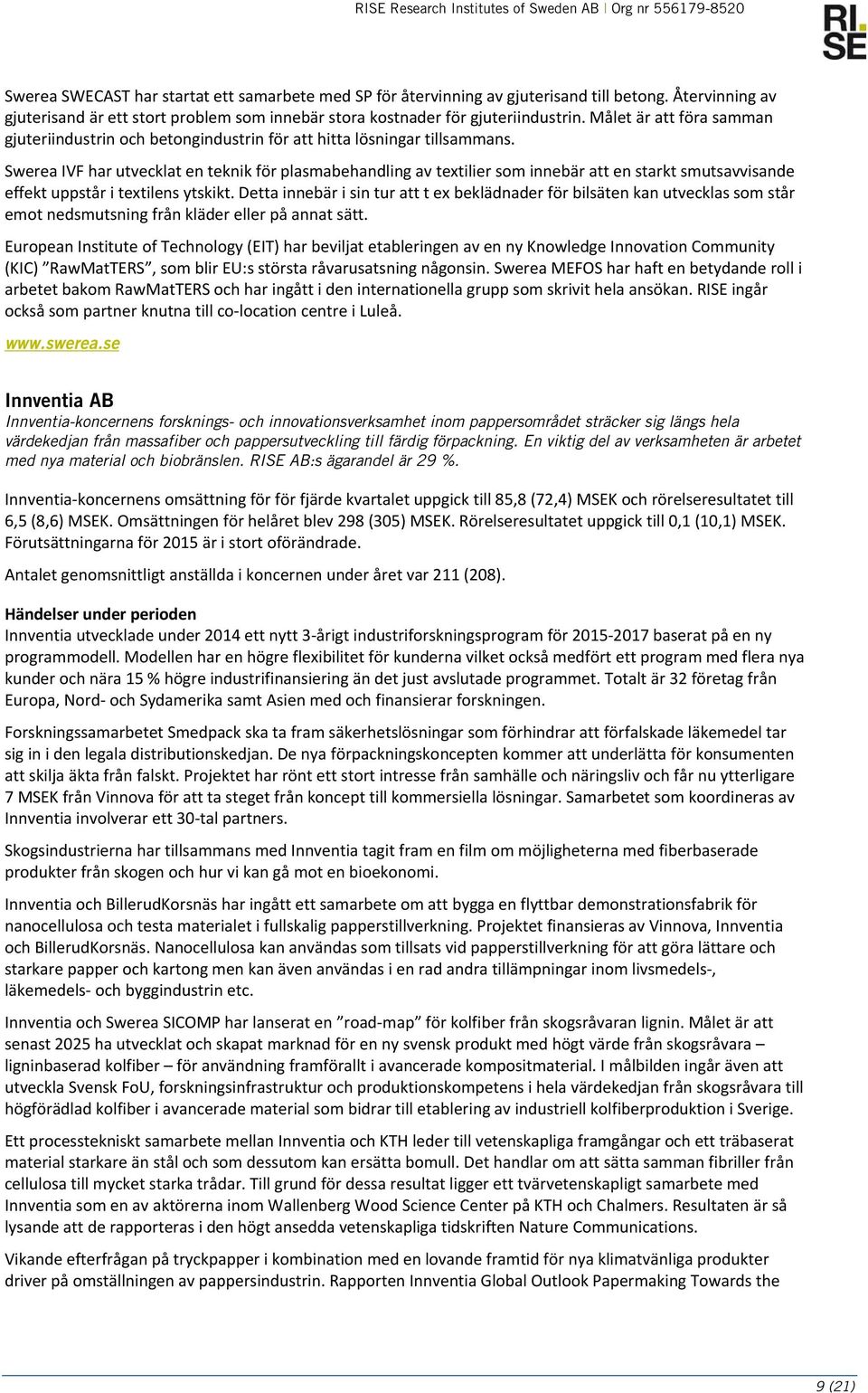 Swerea IVF har utvecklat en teknik för plasmabehandling av textilier som innebär att en starkt smutsavvisande effekt uppstår i textilens ytskikt.