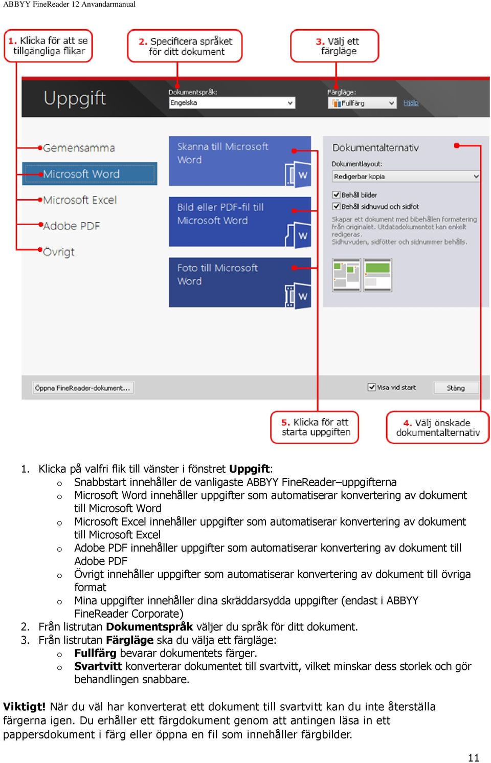 dokument till Adobe PDF o Övrigt innehåller uppgifter som automatiserar konvertering av dokument till övriga format o Mina uppgifter innehåller dina skräddarsydda uppgifter (endast i ABBYY FineReader