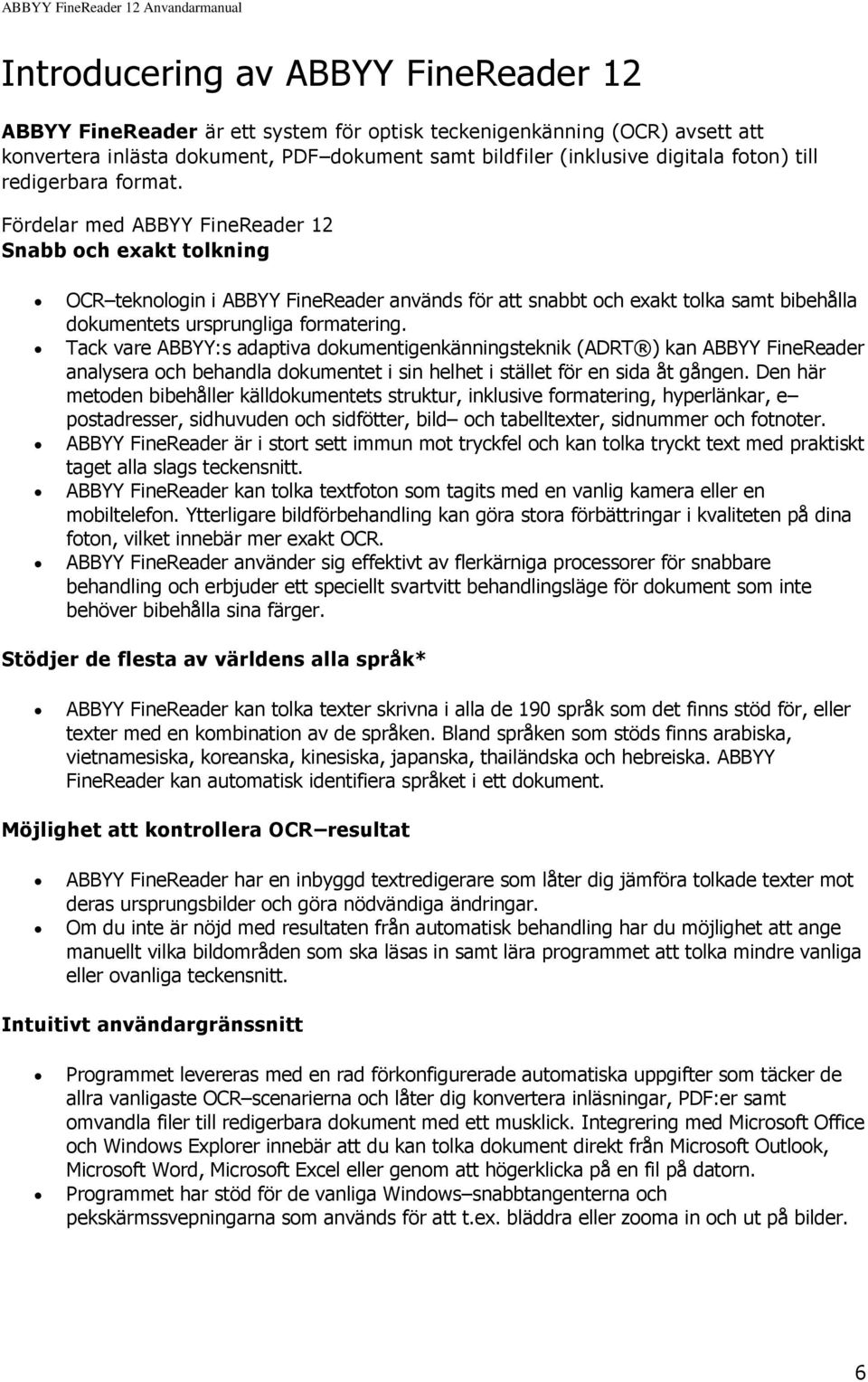 Fördelar med ABBYY FineReader 12 Snabb och exakt tolkning OCR teknologin i ABBYY FineReader används för att snabbt och exakt tolka samt bibehålla dokumentets ursprungliga formatering.